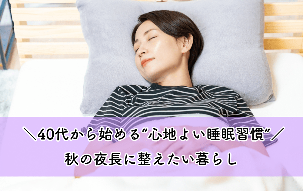 40代から始める“心地よい睡眠習慣”｜秋の夜長に整えたい暮らし