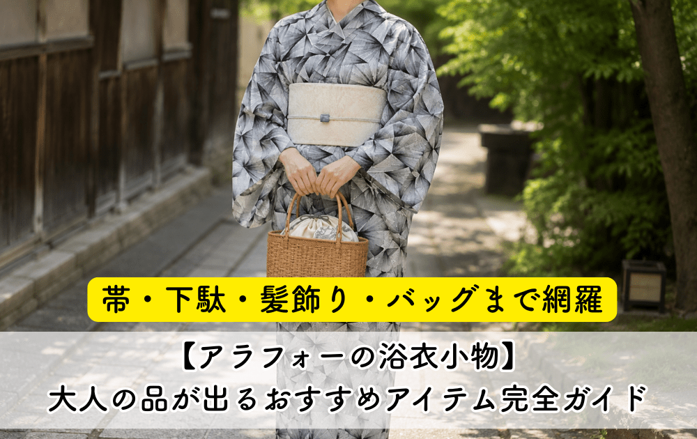 【アラフォーの浴衣小物】大人の品が出るおすすめアイテム完全ガイド｜帯・下駄・髪飾り・バッグまで網羅